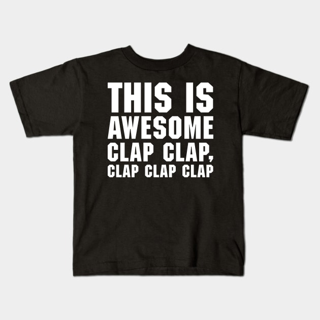 THIS IS AWESOME, CLAP CLAP, CLAP CLAP CLAP! Kids T-Shirt by ScreamFamily